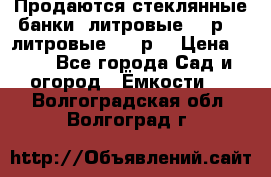 Продаются стеклянные банки 5литровые -40р, 3 литровые - 25р. › Цена ­ 25 - Все города Сад и огород » Ёмкости   . Волгоградская обл.,Волгоград г.